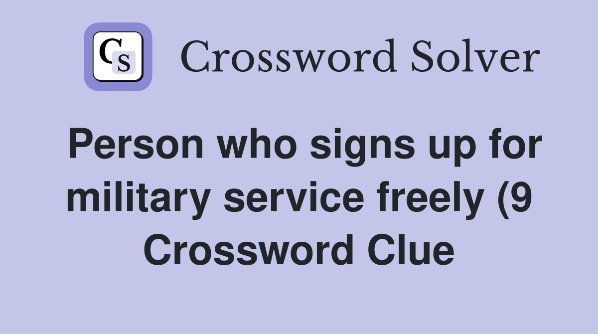Person who signs up for military service freely (9) Crossword Clue Person who signs up for military service freely (9) Crossword Clue