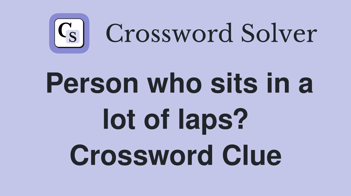 Person who sits in a lot of laps? Crossword Clue