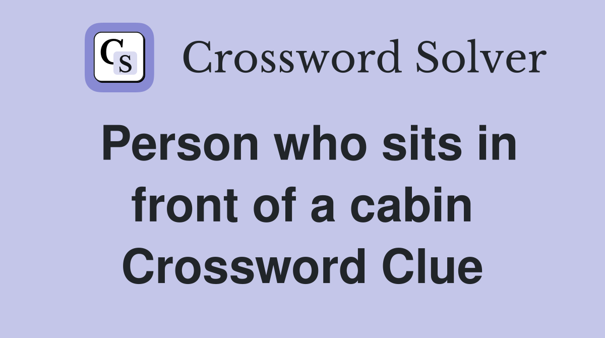 Person who sits in front of a cabin Crossword Clue