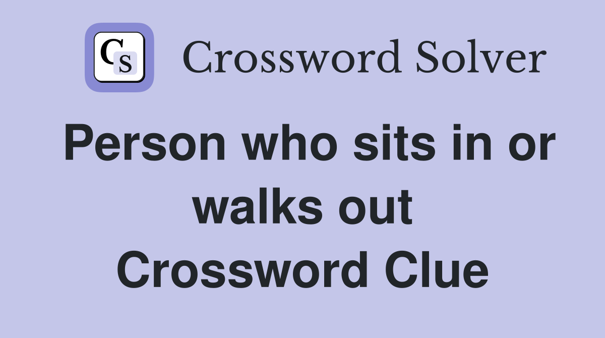 Person who sits in or walks out Crossword Clue