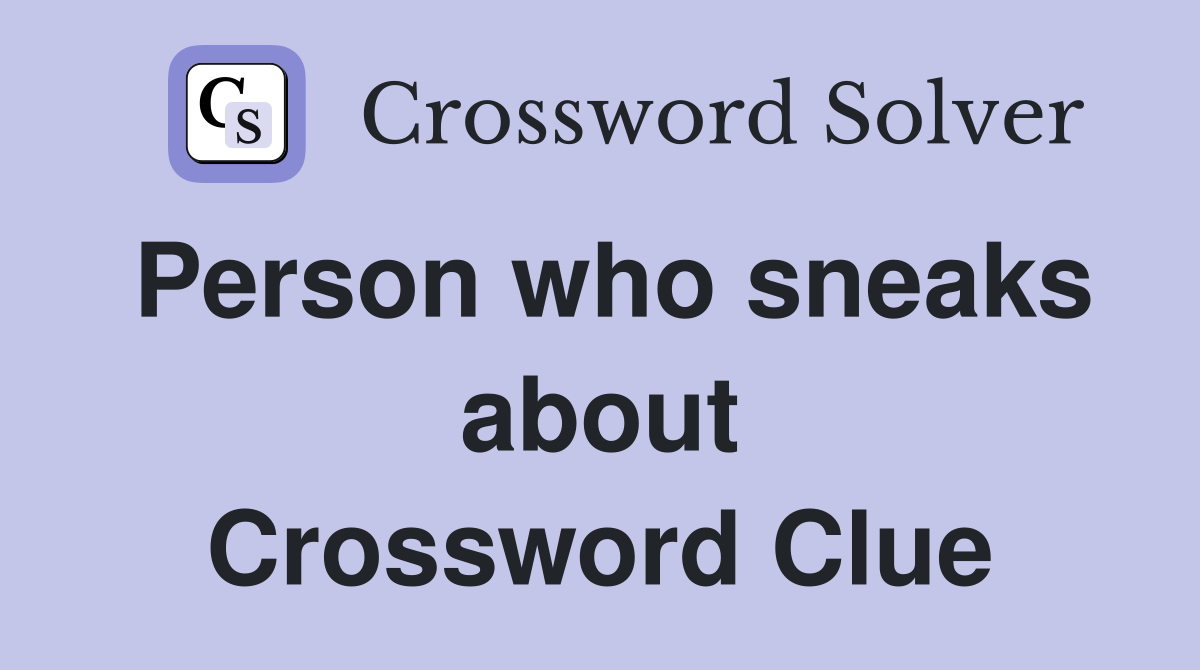Person who sneaks about Crossword Clue