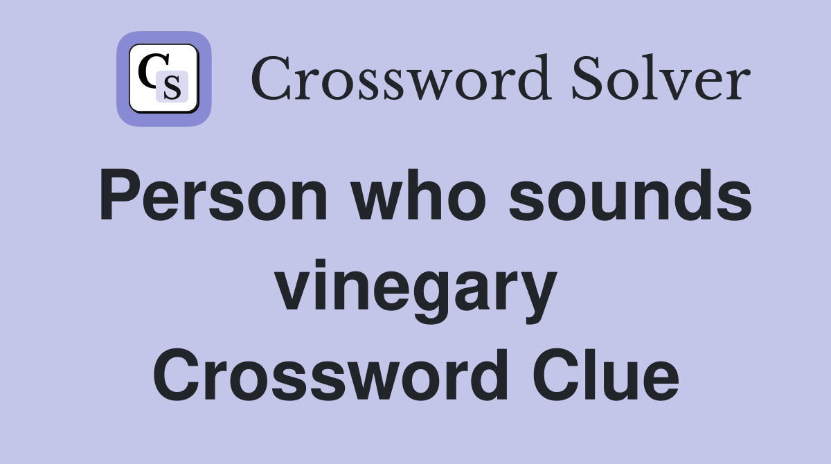 Person who sounds vinegary Crossword Clue