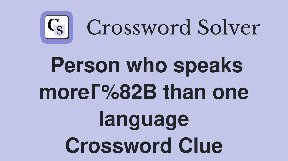 Person who speaks moreГ%82В than one language Crossword Clue