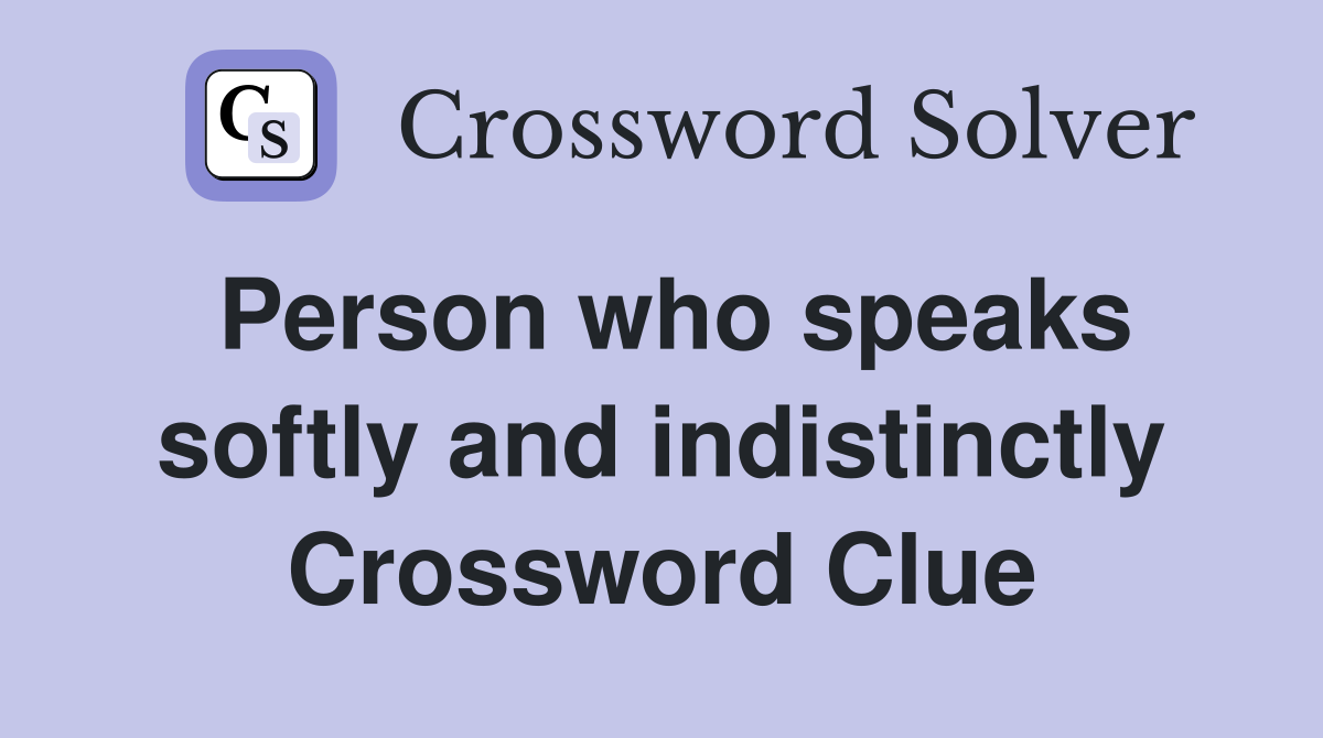 Person who speaks softly and indistinctly Crossword Clue