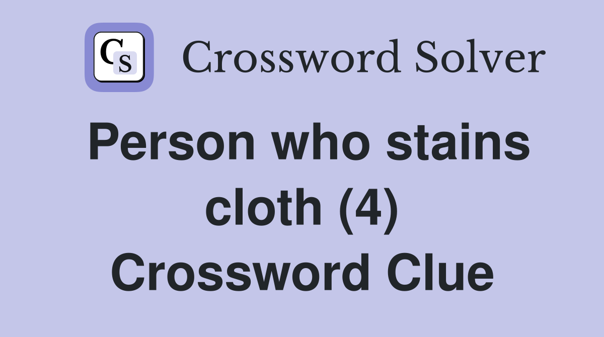 Person who stains cloth (4) Crossword Clue