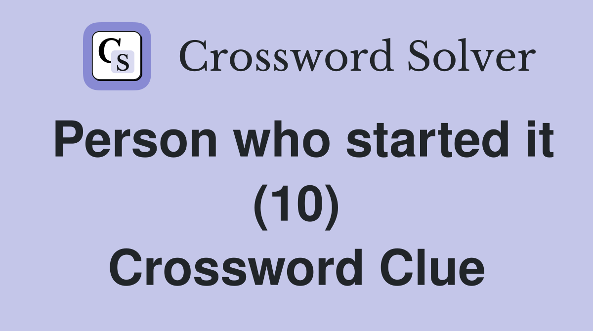 Person who started it (10) Crossword Clue