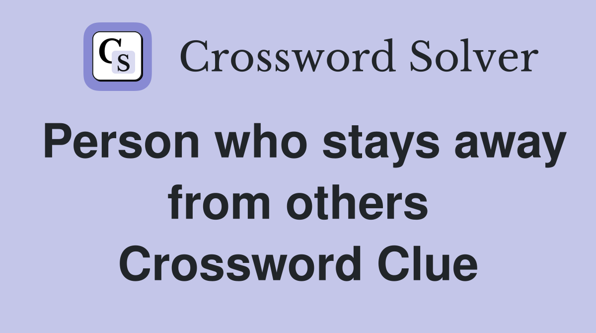 Person who stays away from others Crossword Clue