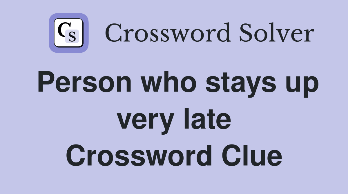 Person who stays up very late Crossword Clue