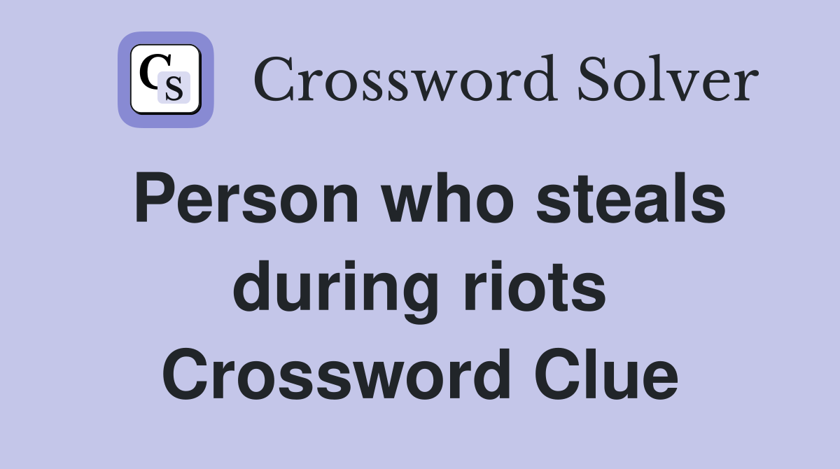 Person who steals during riots Crossword Clue