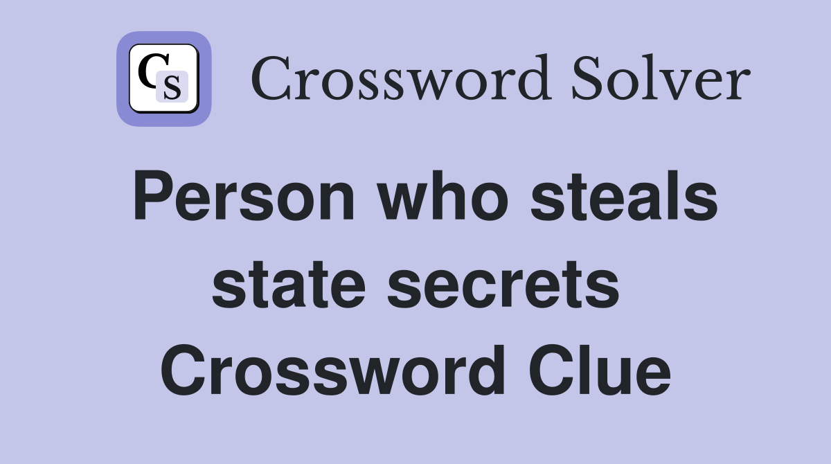 Person who steals state secrets Crossword Clue