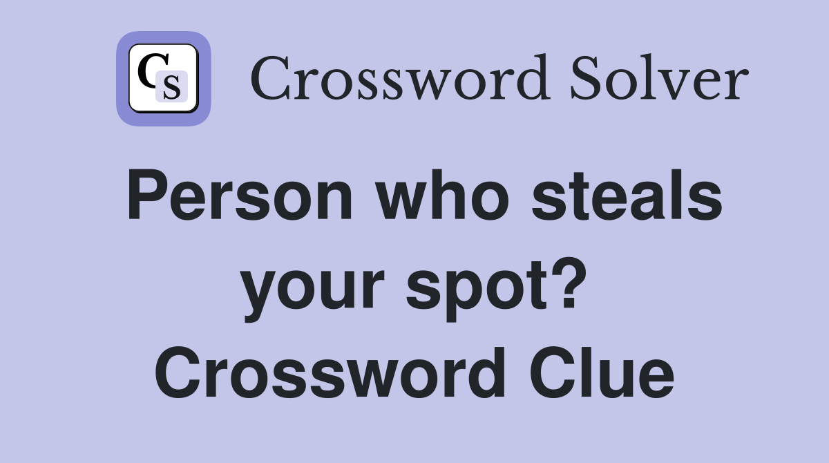 Person who steals your spot? Crossword Clue