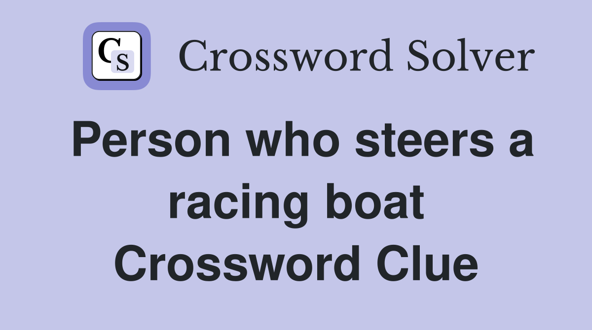 Person who steers a racing boat Crossword Clue