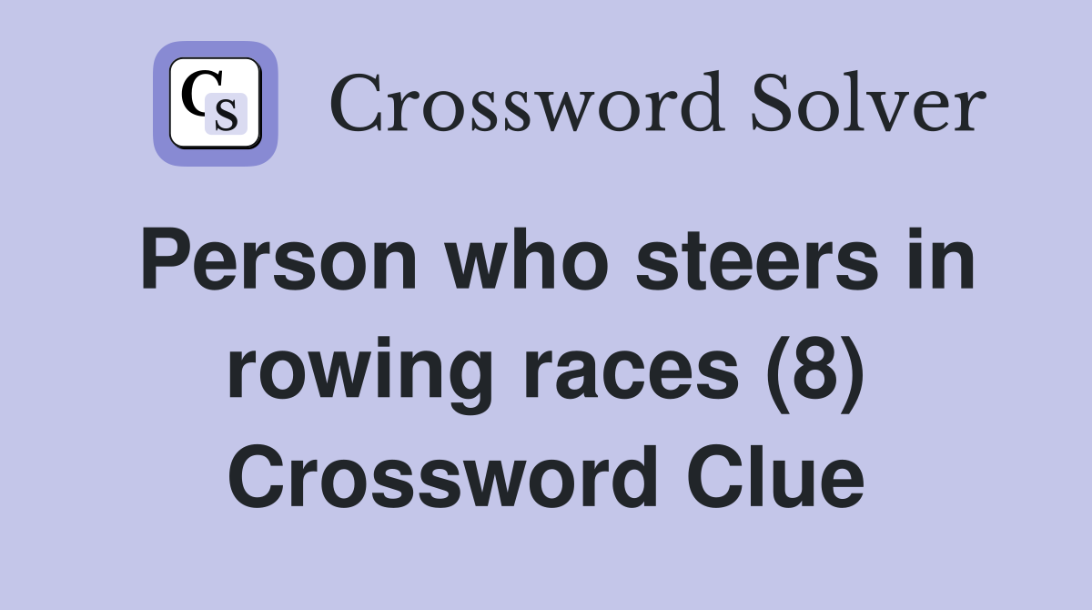 Person who steers in rowing races (8) Crossword Clue