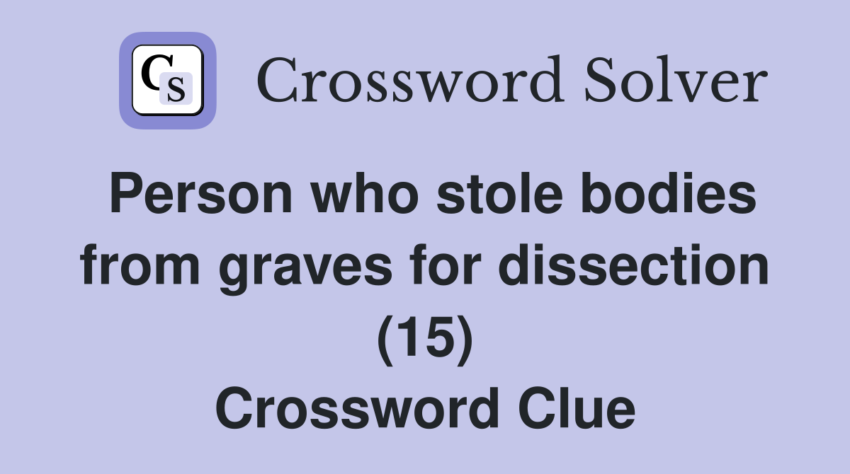Person who stole bodies from graves for dissection (15) Crossword Clue