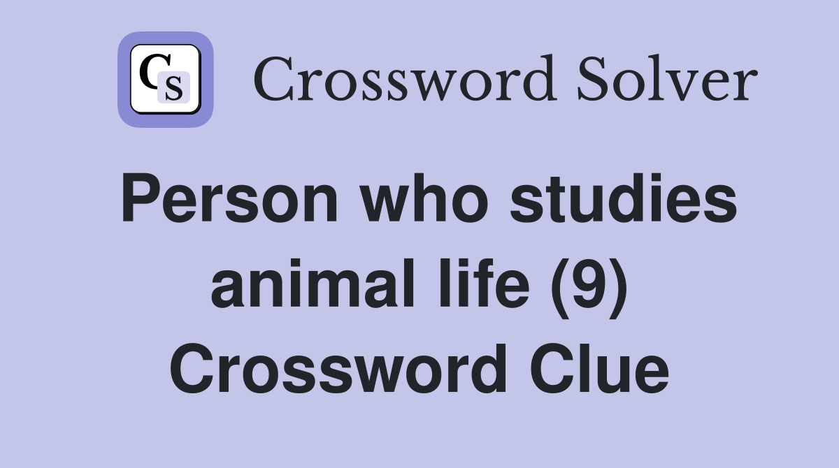Person who studies animal life (9) Crossword Clue
