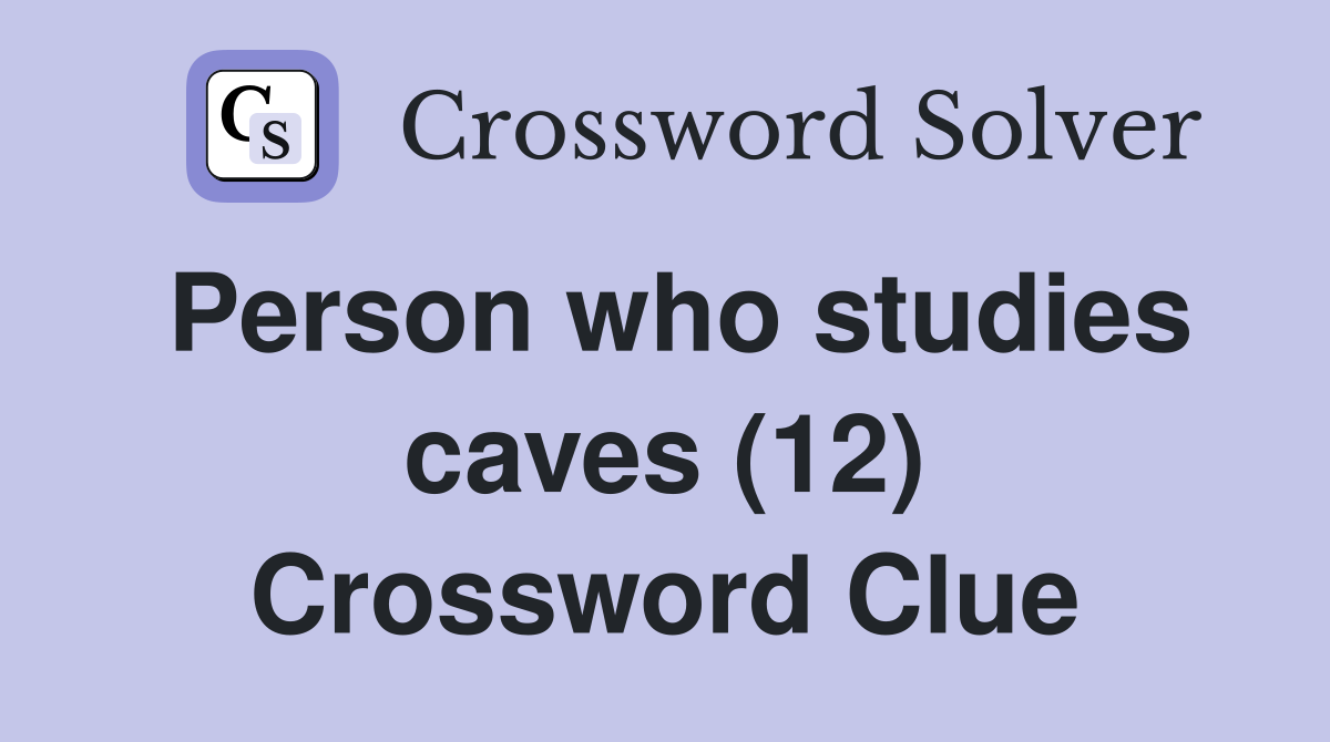 Person who studies caves (12) Crossword Clue