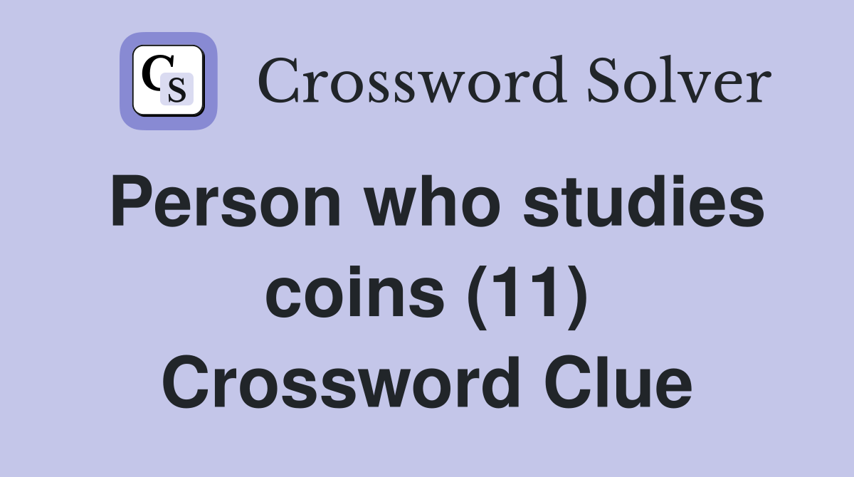Person who studies coins (11) Crossword Clue