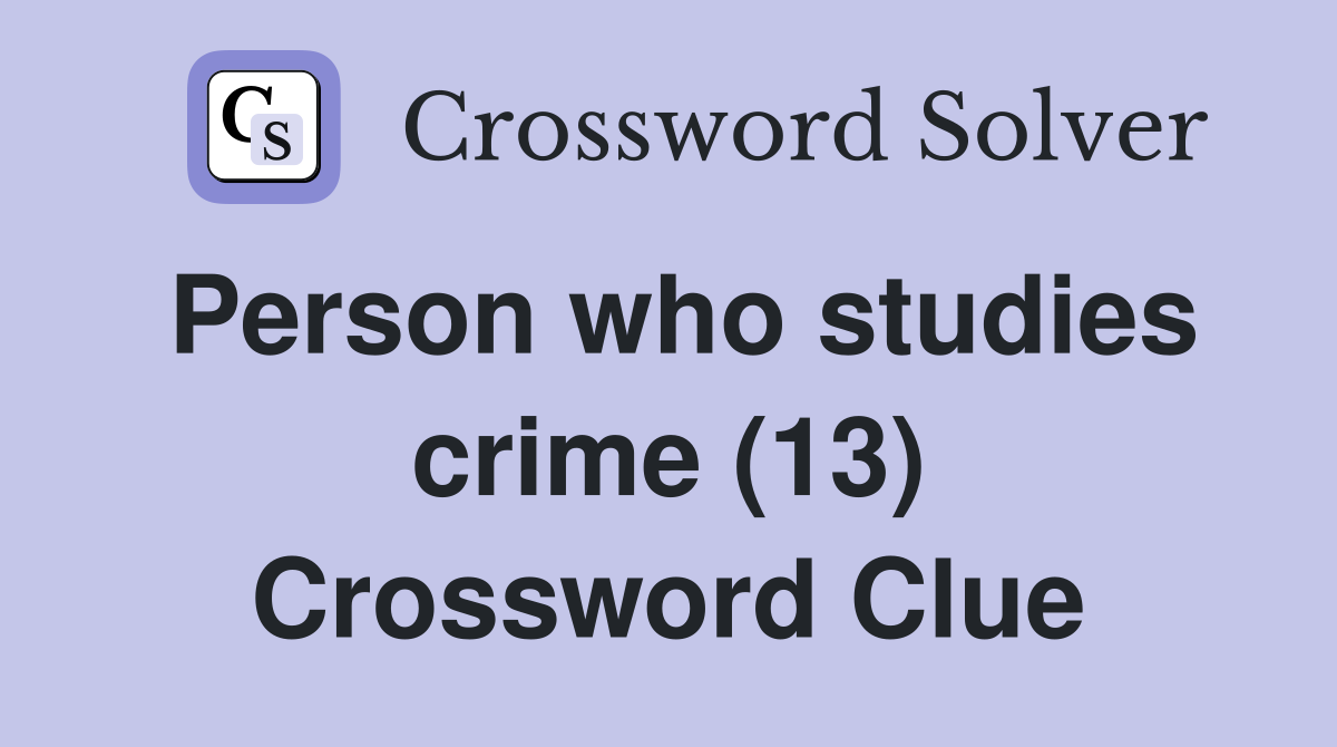 Person who studies crime (13) Crossword Clue