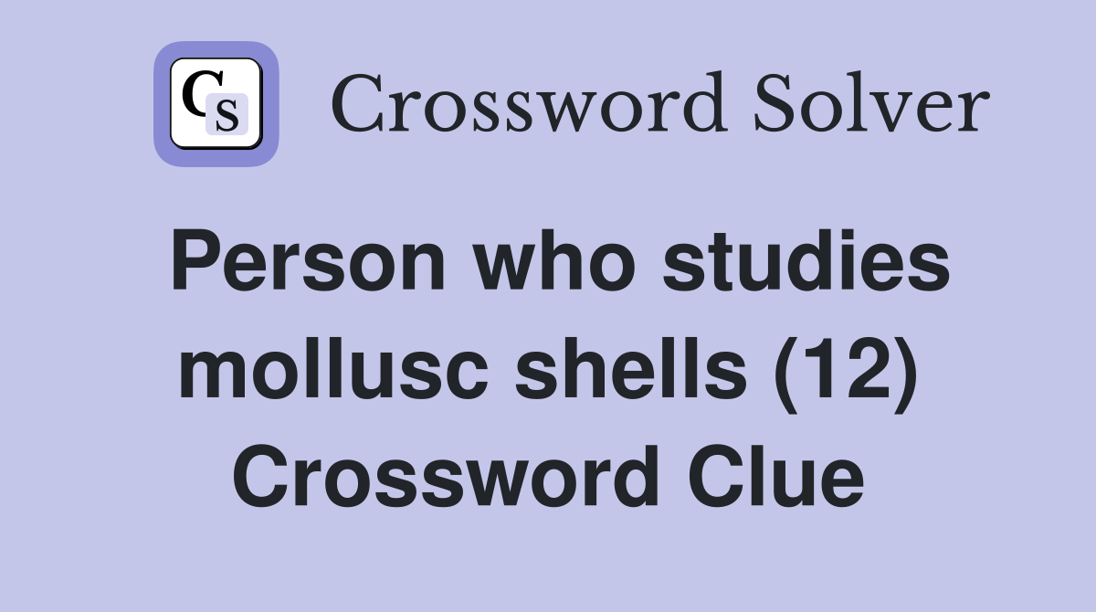 Person who studies mollusc shells (12) Crossword Clue