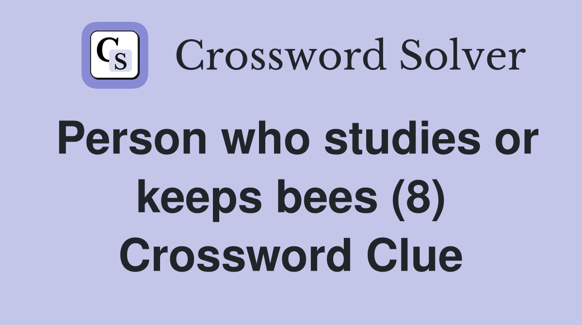 Person who studies or keeps bees (8) Crossword Clue