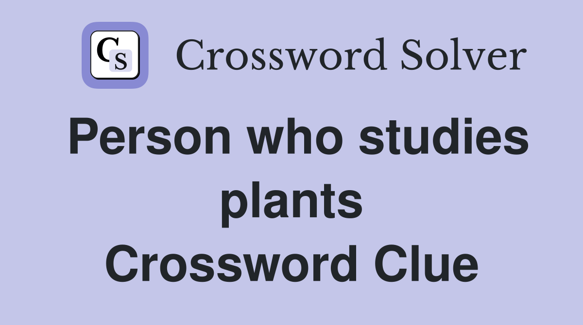 Person who studies plants Crossword Clue