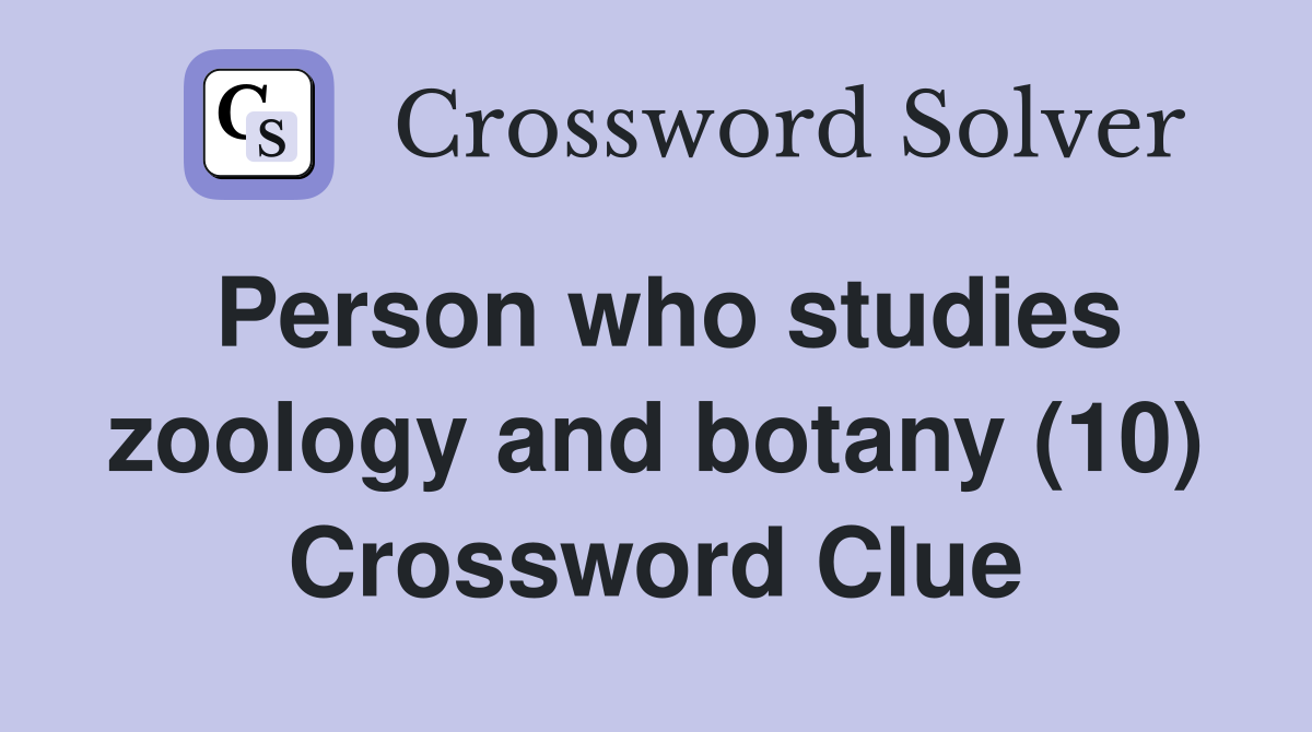 Person who studies zoology and botany (10) Crossword Clue