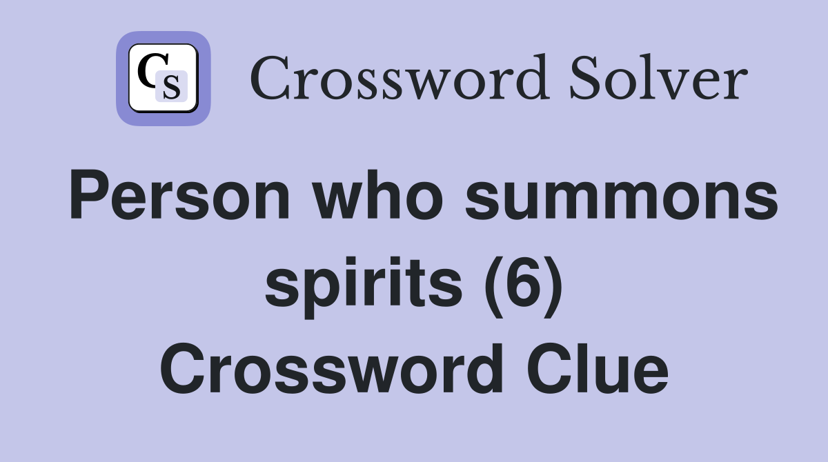 Person who summons spirits (6) Crossword Clue
