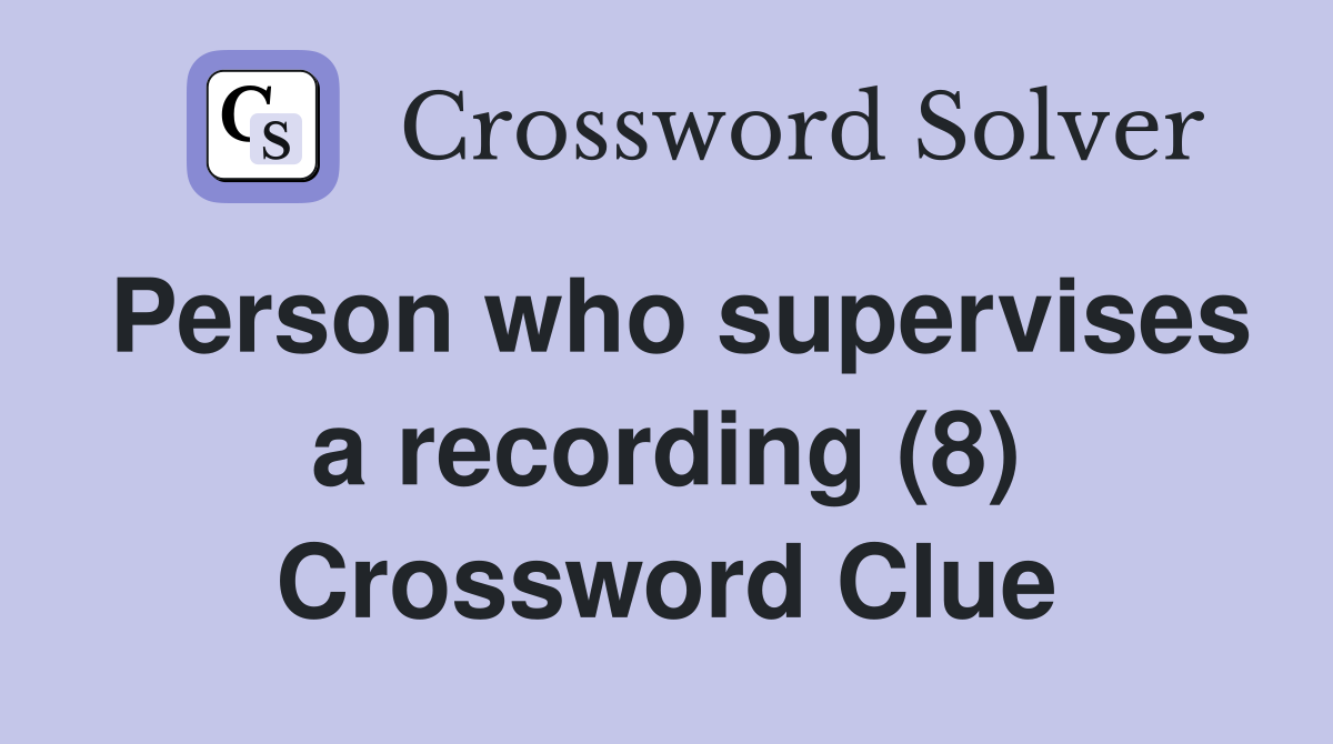 Person who supervises a recording (8) Crossword Clue