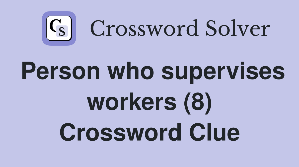 Person who supervises workers (8) Crossword Clue