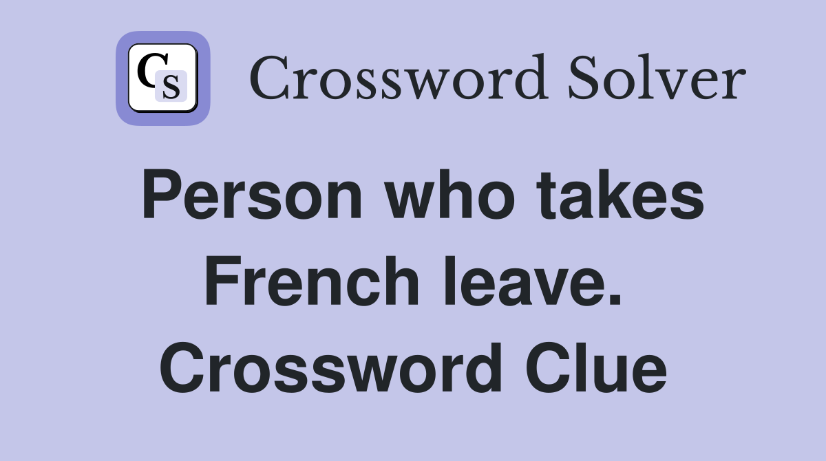 Person who takes French leave. Crossword Clue
