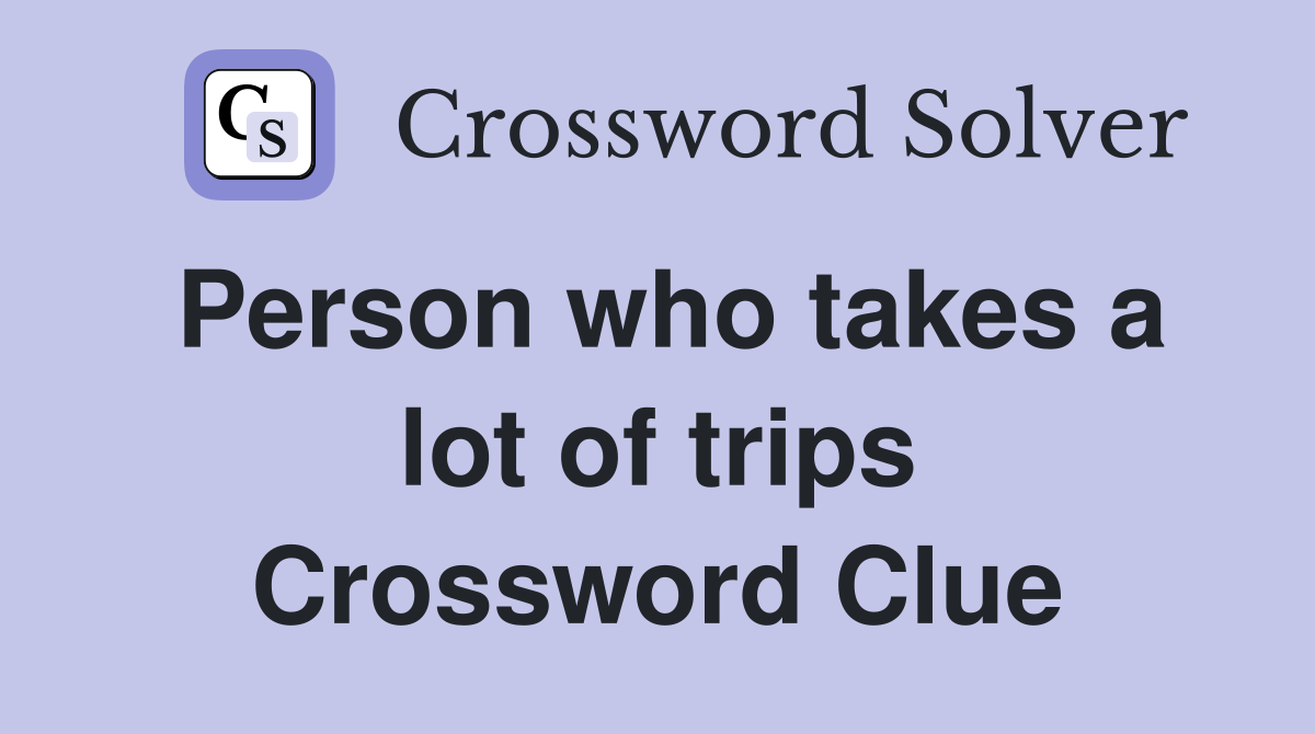 Person who takes a lot of trips Crossword Clue