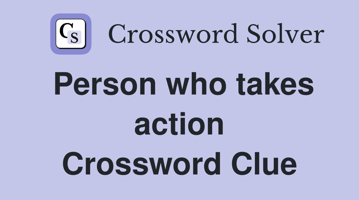 Person who takes action Crossword Clue
