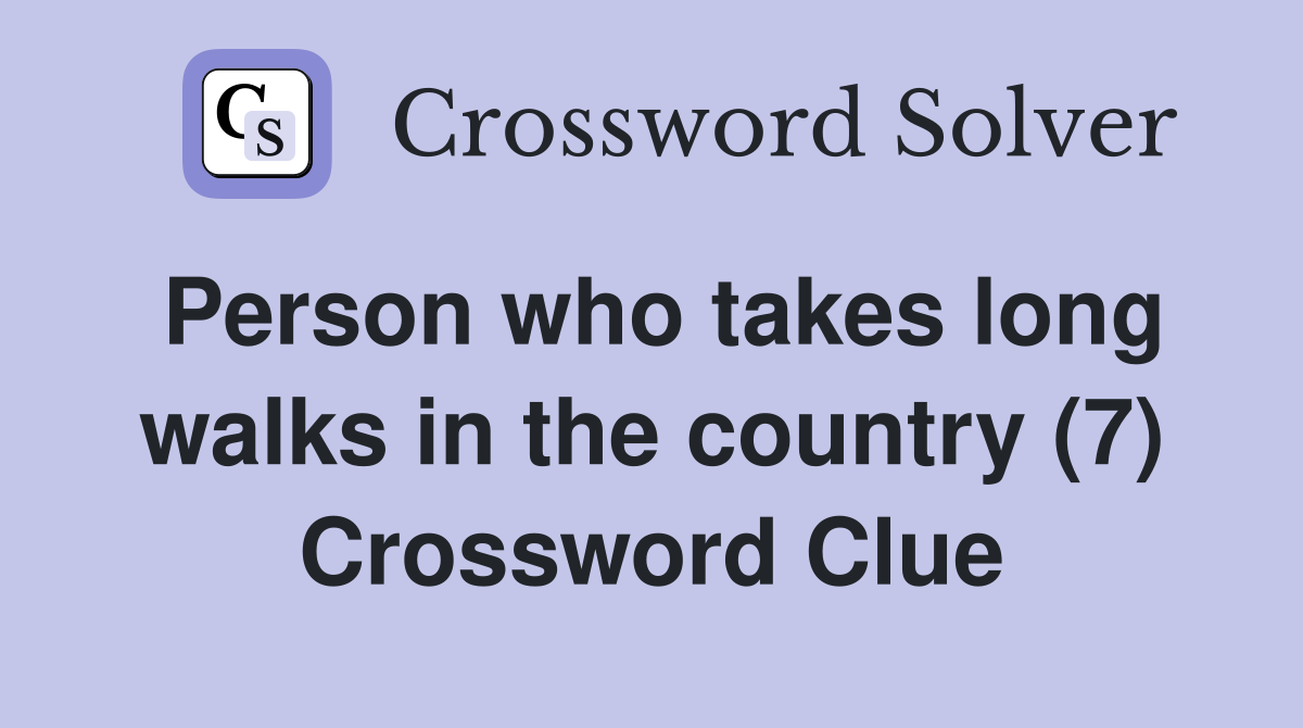 Person who takes long walks in the country (7) Crossword Clue