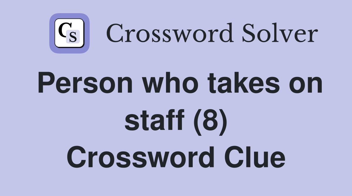 Person who takes on staff (8) Crossword Clue