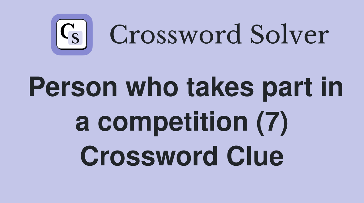 Person who takes part in a competition (7) Crossword Clue