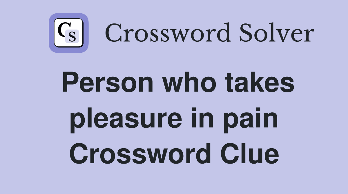 Person who takes pleasure in pain Crossword Clue