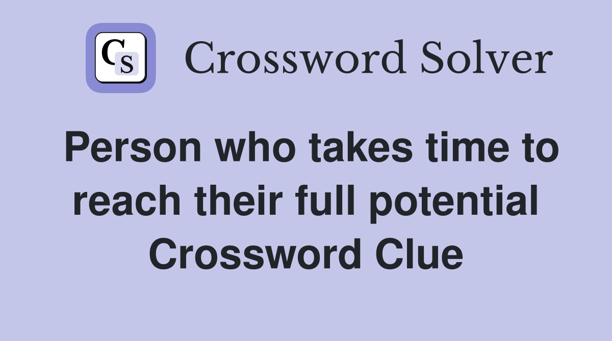 Person who takes time to reach their full potential Crossword Clue