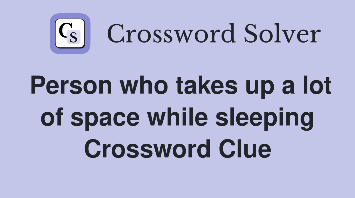 Person who takes up a lot of space while sleeping Crossword Clue