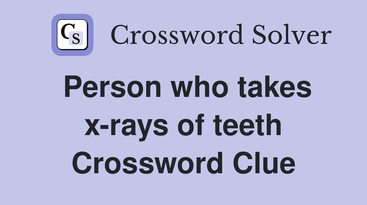 Person who takes x-rays of teeth Crossword Clue