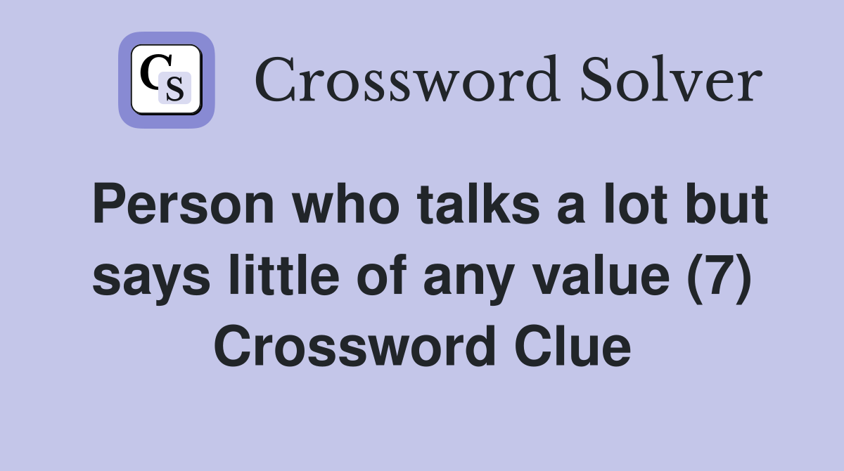 Person who talks a lot but says little of any value (7) Crossword Clue