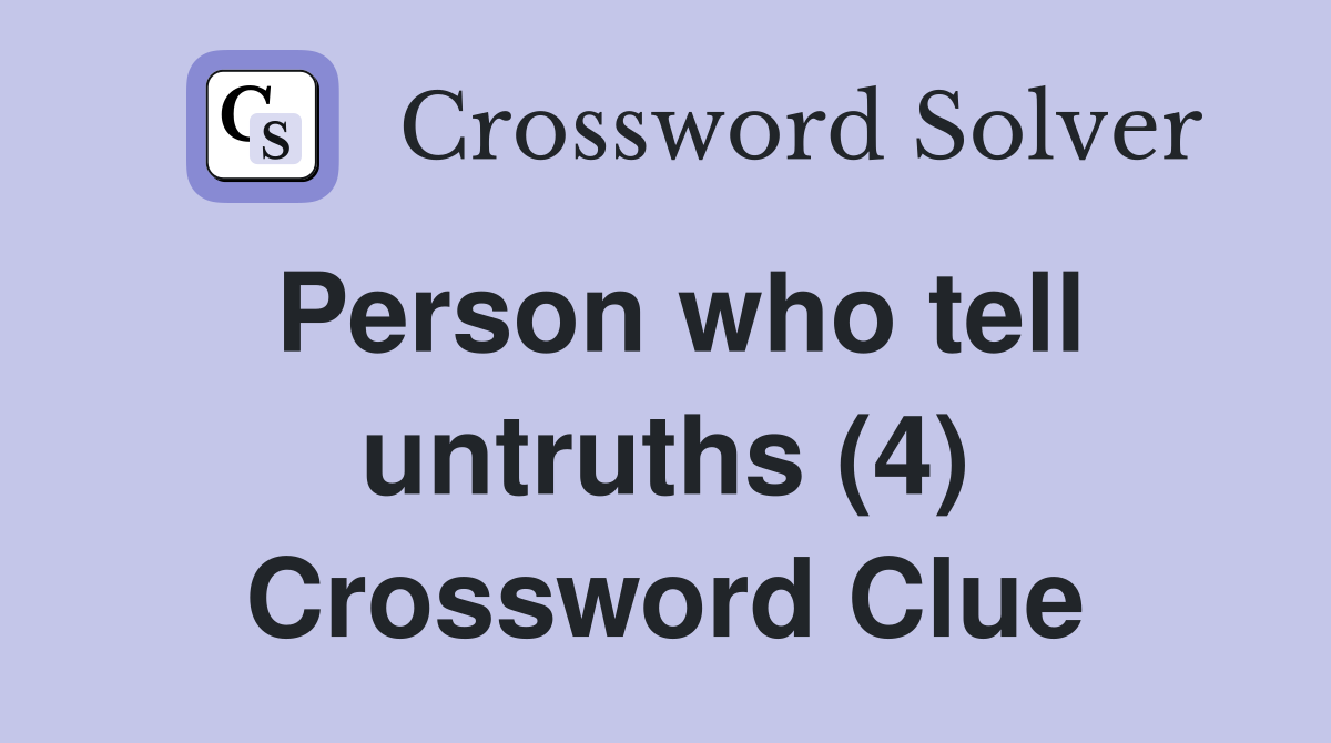 Person who tell untruths (4) Crossword Clue