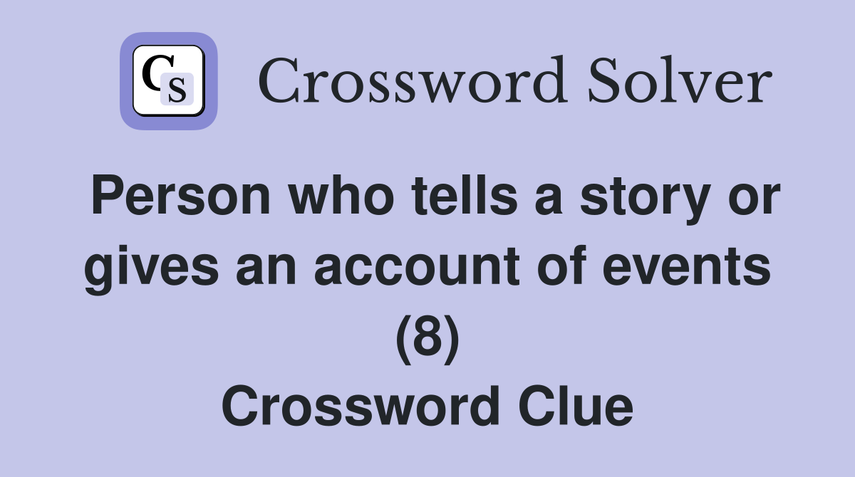 Person who tells a story or gives an account of events (8) Crossword Clue