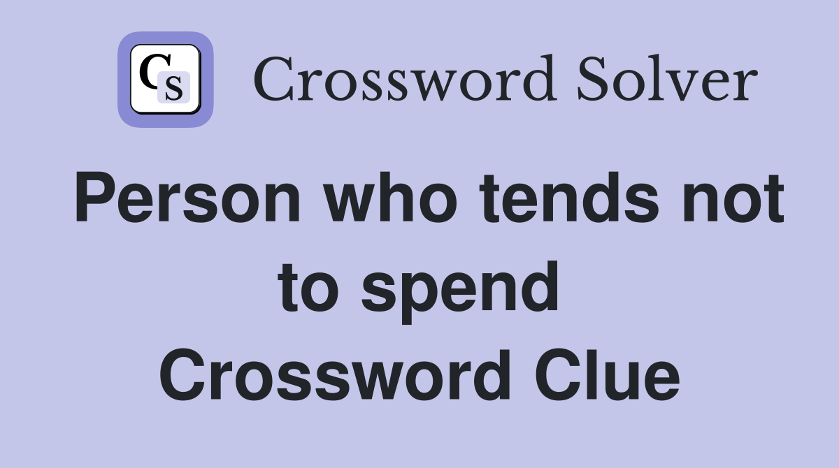 Person who tends not to spend Crossword Clue