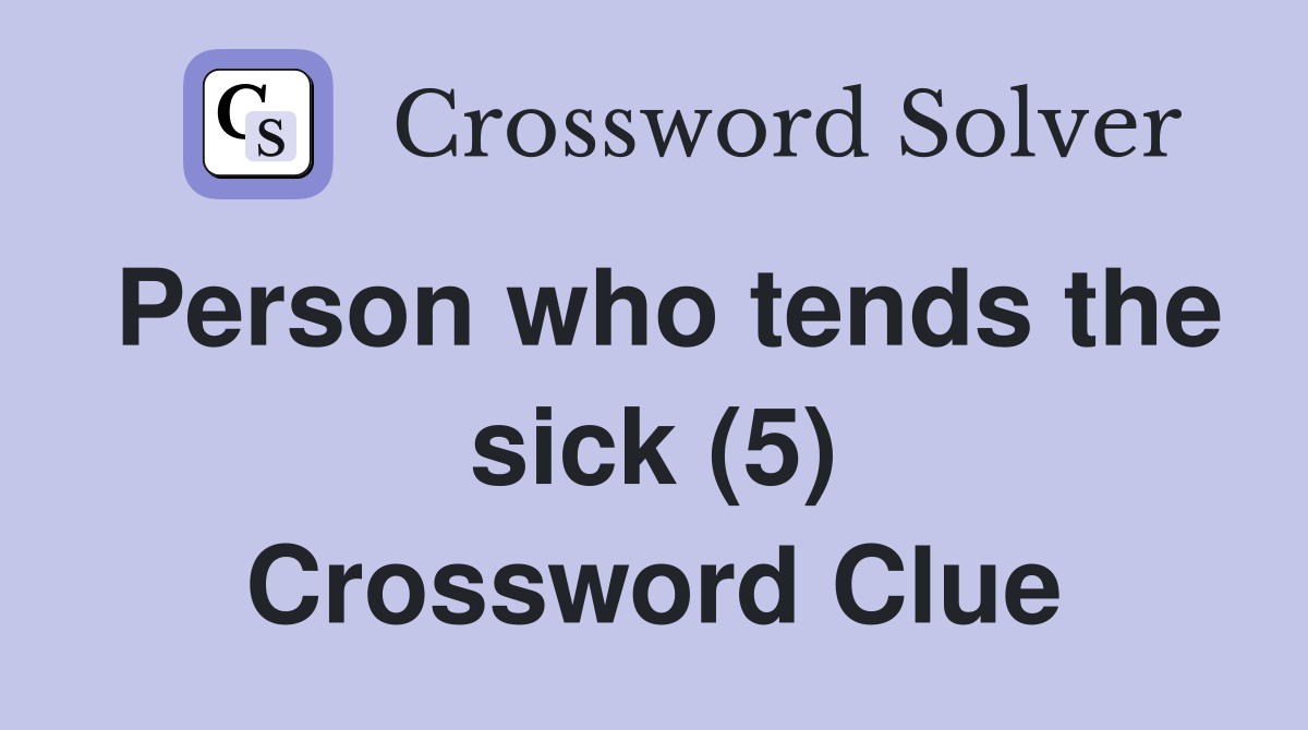 Person who tends the sick (5) Crossword Clue