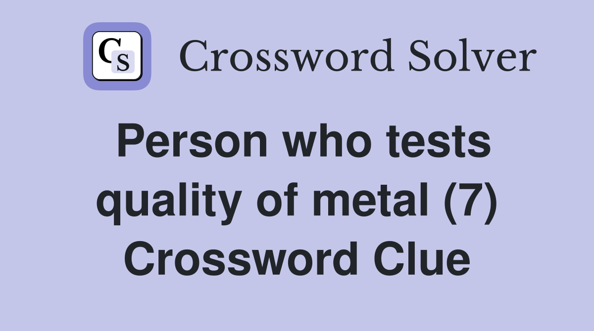 Person who tests quality of metal (7) Crossword Clue