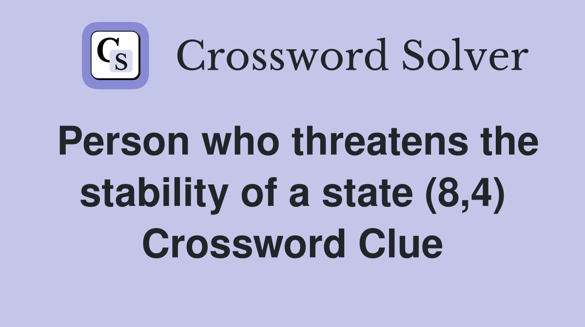 Person who threatens the stability of a state (8,4) Crossword Clue