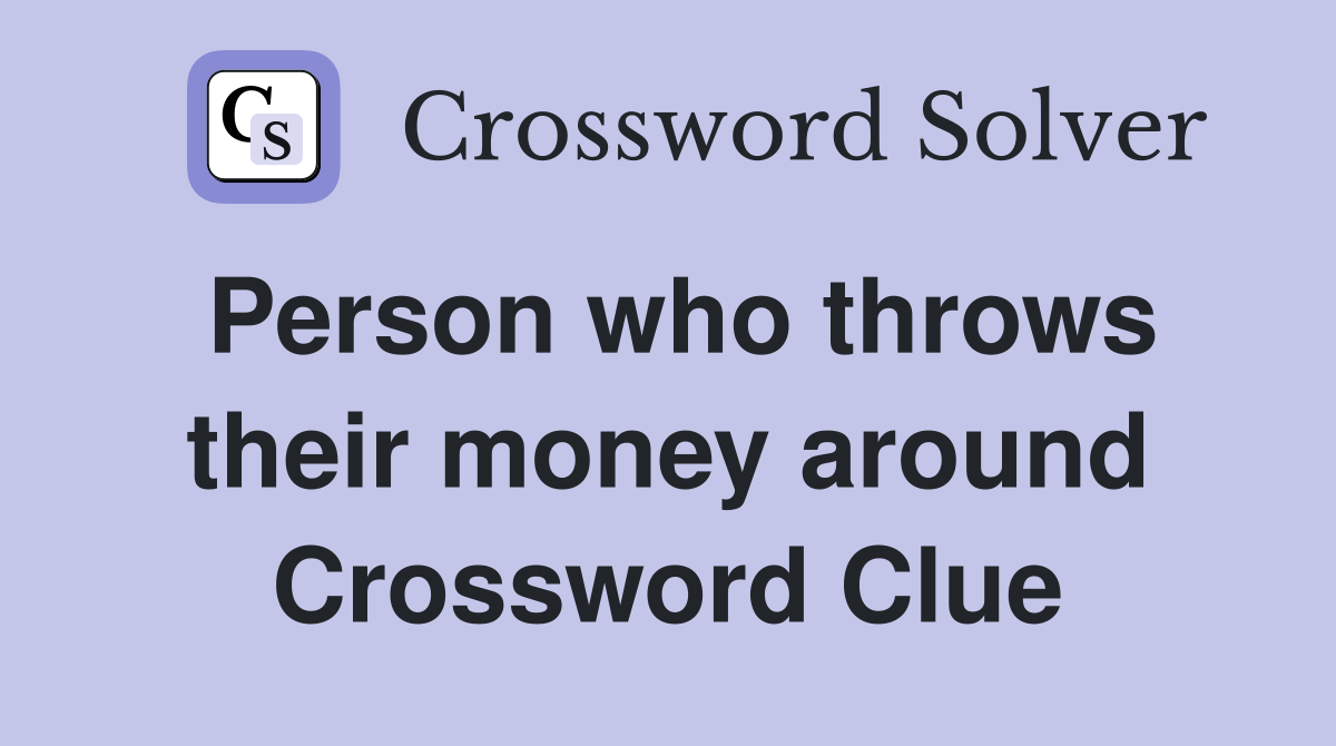 Person who throws their money around Crossword Clue