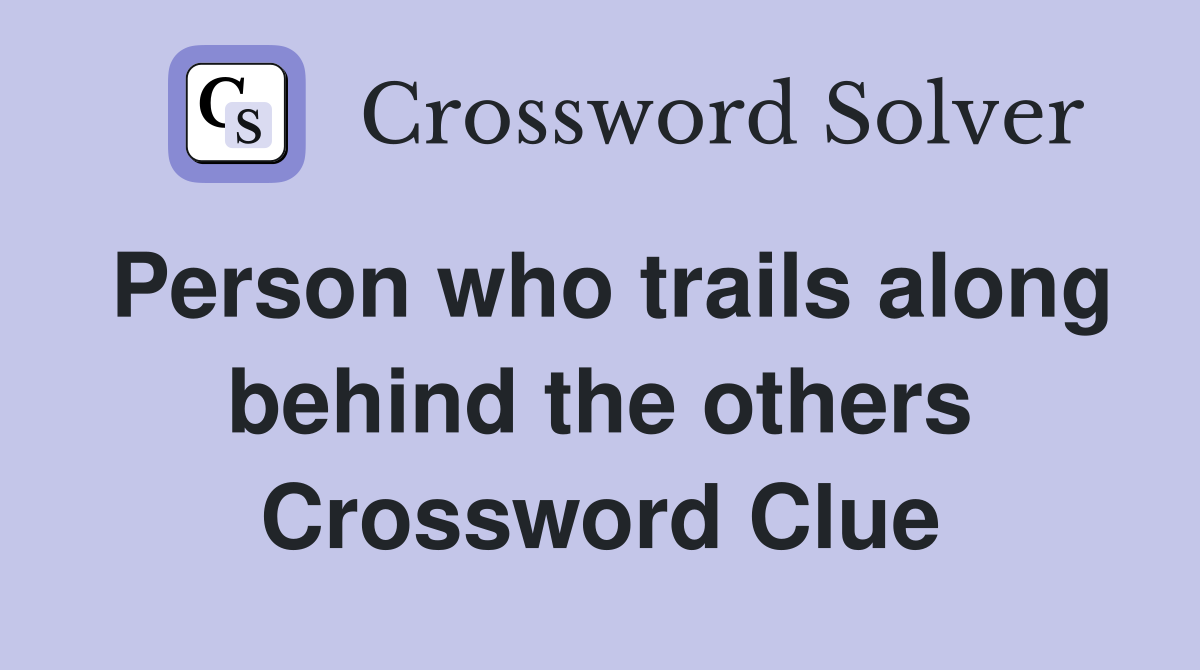 Person who trails along behind the others Crossword Clue