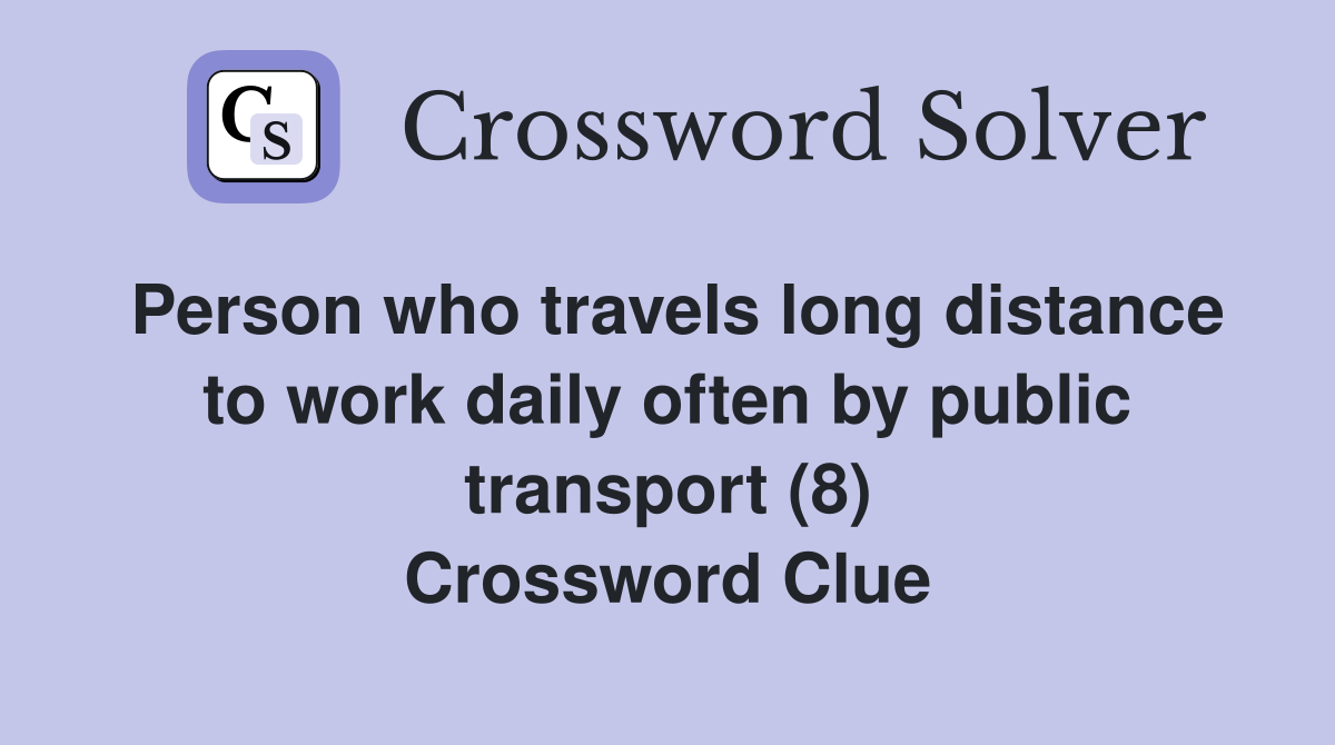 Person who travels long distance to work daily often by public transport (8) Crossword Clue