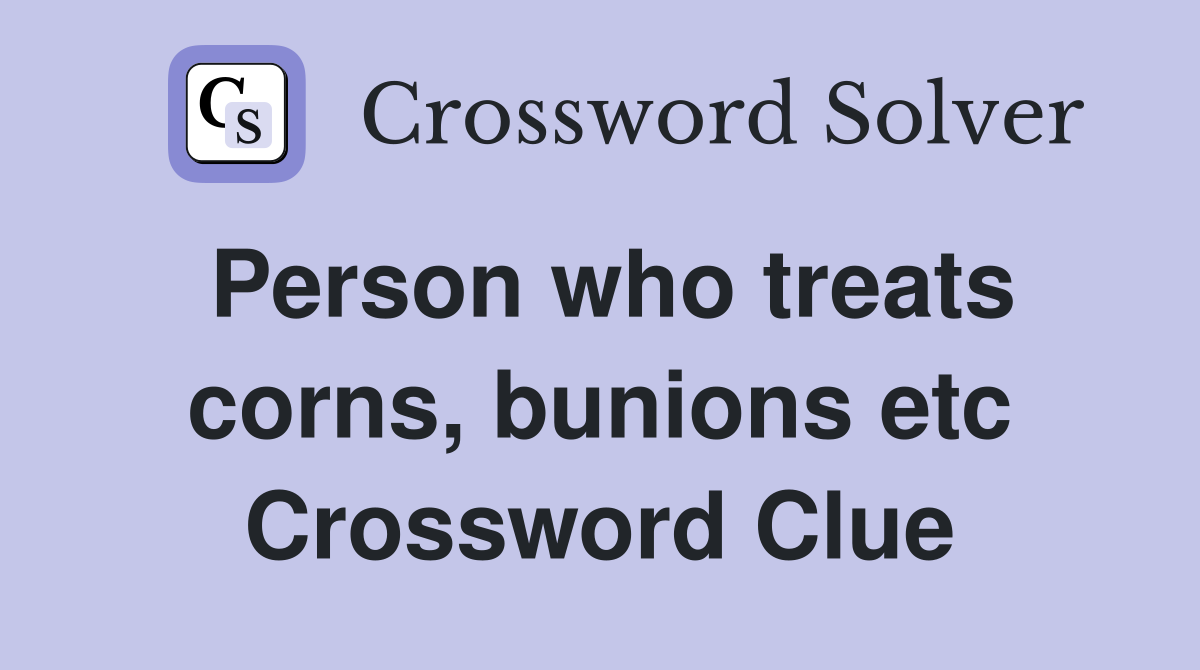 Person who treats corns, bunions etc Crossword Clue